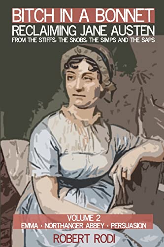 Bitch In a Bonnet: Reclaiming Jane Austen from the Stiffs, the Snobs, the Simps and the Saps von Createspace Independent Publishing Platform